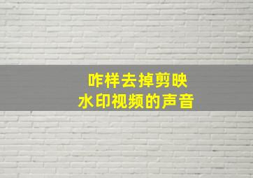 咋样去掉剪映水印视频的声音