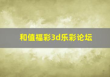 和值福彩3d乐彩论坛