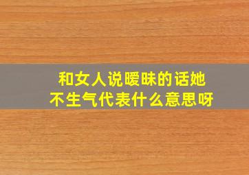 和女人说暧昧的话她不生气代表什么意思呀