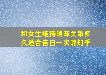 和女生维持暧昧关系多久适合告白一次呢知乎