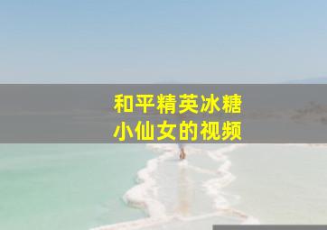 和平精英冰糖小仙女的视频