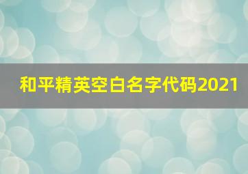 和平精英空白名字代码2021