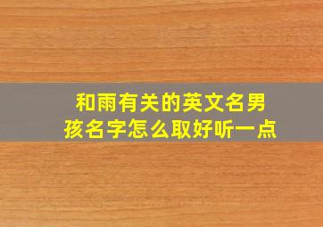 和雨有关的英文名男孩名字怎么取好听一点