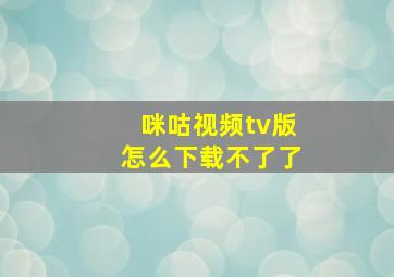 咪咕视频tv版怎么下载不了了