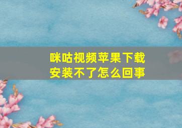 咪咕视频苹果下载安装不了怎么回事