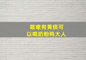 咳嗽有黄痰可以喝奶粉吗大人