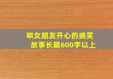 哄女朋友开心的搞笑故事长篇600字以上