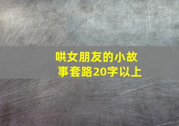 哄女朋友的小故事套路20字以上