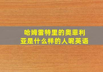 哈姆雷特里的奥菲利亚是什么样的人呢英语