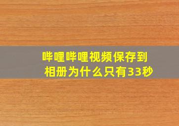 哔哩哔哩视频保存到相册为什么只有33秒