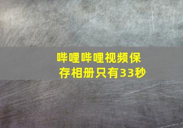 哔哩哔哩视频保存相册只有33秒