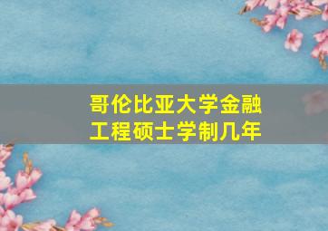 哥伦比亚大学金融工程硕士学制几年