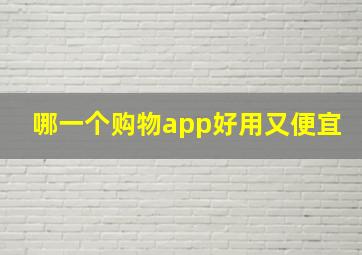 哪一个购物app好用又便宜