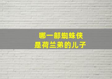 哪一部蜘蛛侠是荷兰弟的儿子