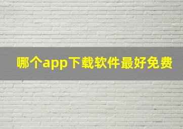 哪个app下载软件最好免费