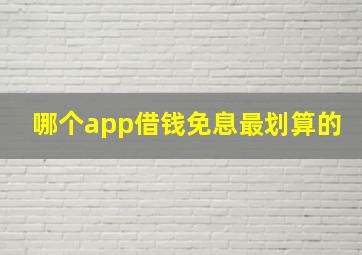 哪个app借钱免息最划算的