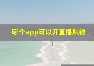 哪个app可以开直播赚钱