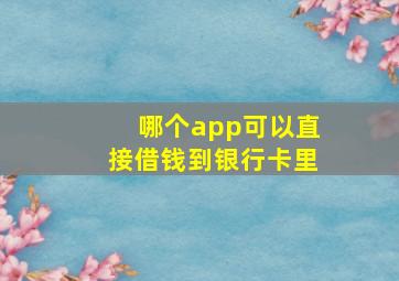 哪个app可以直接借钱到银行卡里