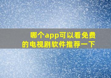 哪个app可以看免费的电视剧软件推荐一下