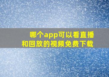 哪个app可以看直播和回放的视频免费下载