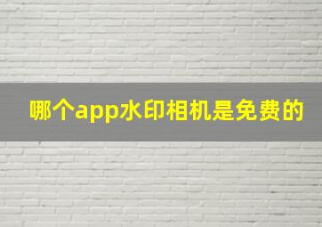 哪个app水印相机是免费的