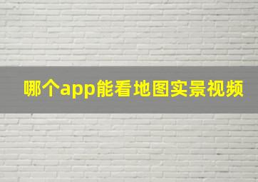 哪个app能看地图实景视频