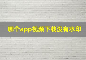 哪个app视频下载没有水印