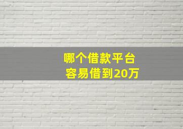 哪个借款平台容易借到20万