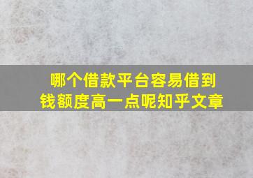 哪个借款平台容易借到钱额度高一点呢知乎文章