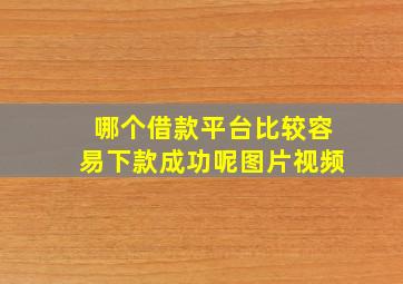 哪个借款平台比较容易下款成功呢图片视频