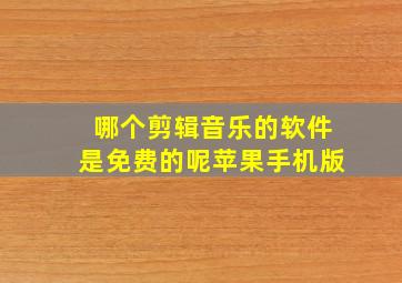 哪个剪辑音乐的软件是免费的呢苹果手机版