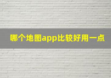 哪个地图app比较好用一点