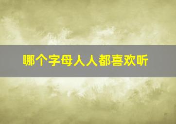 哪个字母人人都喜欢听