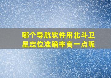 哪个导航软件用北斗卫星定位准确率高一点呢