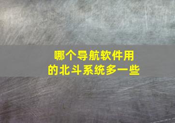 哪个导航软件用的北斗系统多一些