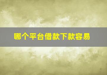 哪个平台借款下款容易