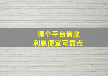 哪个平台借款利息便宜可靠点