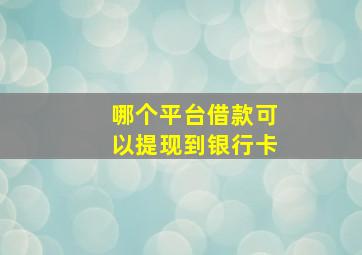 哪个平台借款可以提现到银行卡