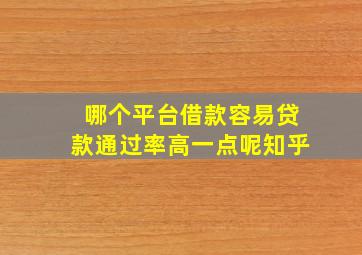 哪个平台借款容易贷款通过率高一点呢知乎