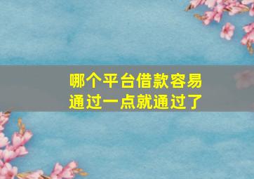 哪个平台借款容易通过一点就通过了