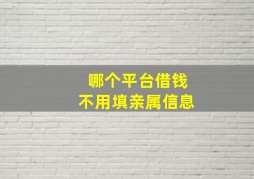 哪个平台借钱不用填亲属信息