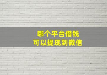 哪个平台借钱可以提现到微信