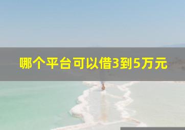 哪个平台可以借3到5万元