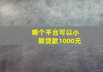 哪个平台可以小额贷款1000元