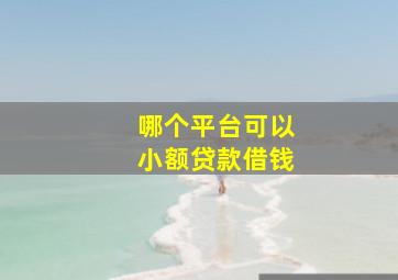 哪个平台可以小额贷款借钱