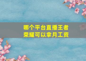 哪个平台直播王者荣耀可以拿月工资