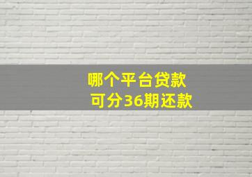 哪个平台贷款可分36期还款