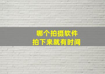 哪个拍摄软件拍下来就有时间