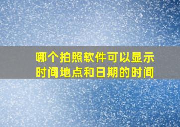 哪个拍照软件可以显示时间地点和日期的时间