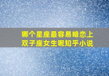 哪个星座最容易暗恋上双子座女生呢知乎小说